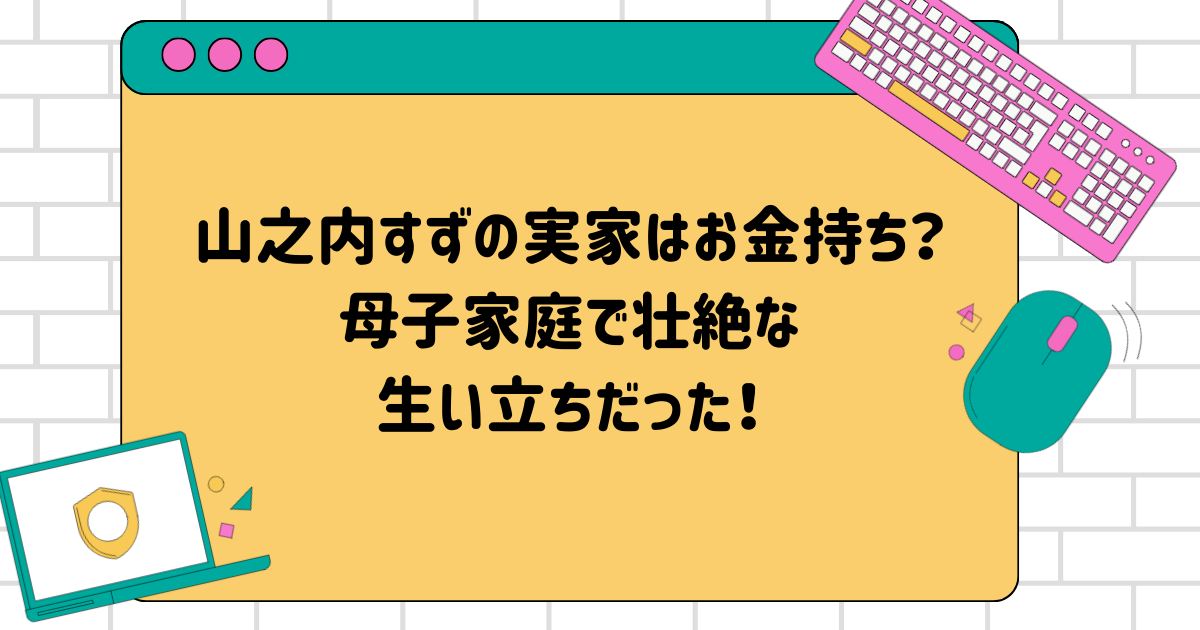 山之内すずの実家はお金持ち？母子家庭で壮絶な生い立ちだった！